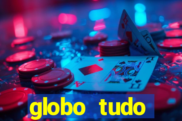 globo tudo absolutamente tudo